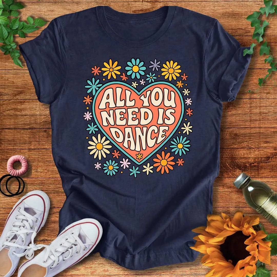 All You Need Is Dance T-Shirt