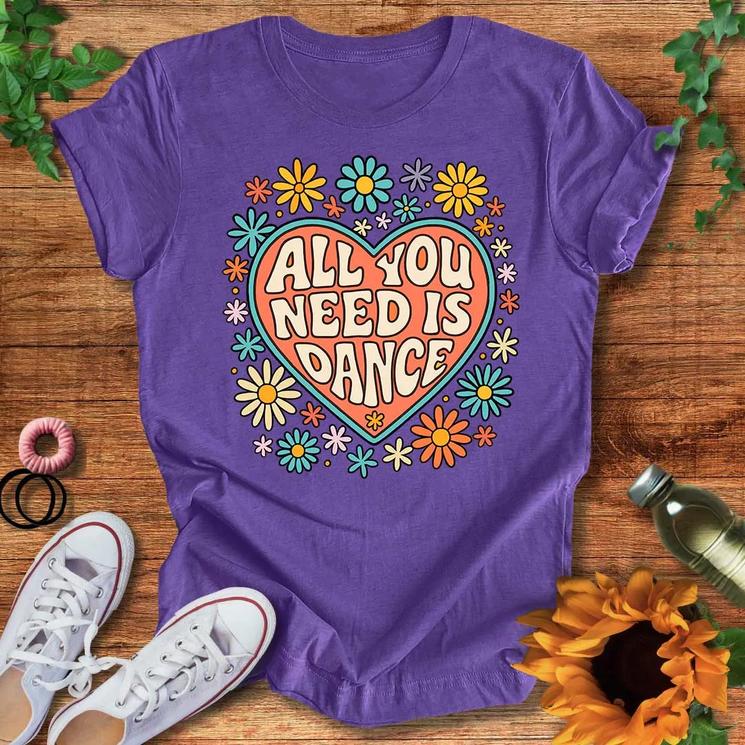 All You Need Is Dance T-Shirt
