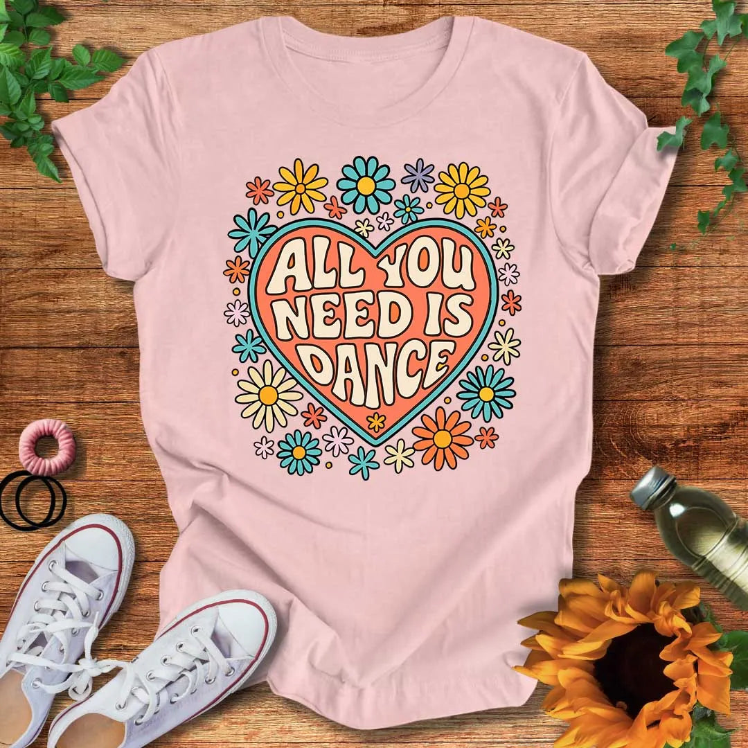 All You Need Is Dance T-Shirt