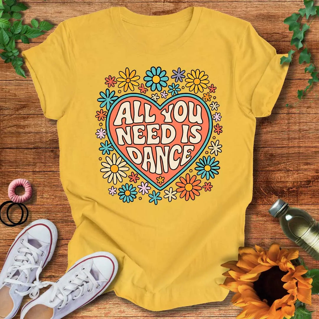 All You Need Is Dance T-Shirt