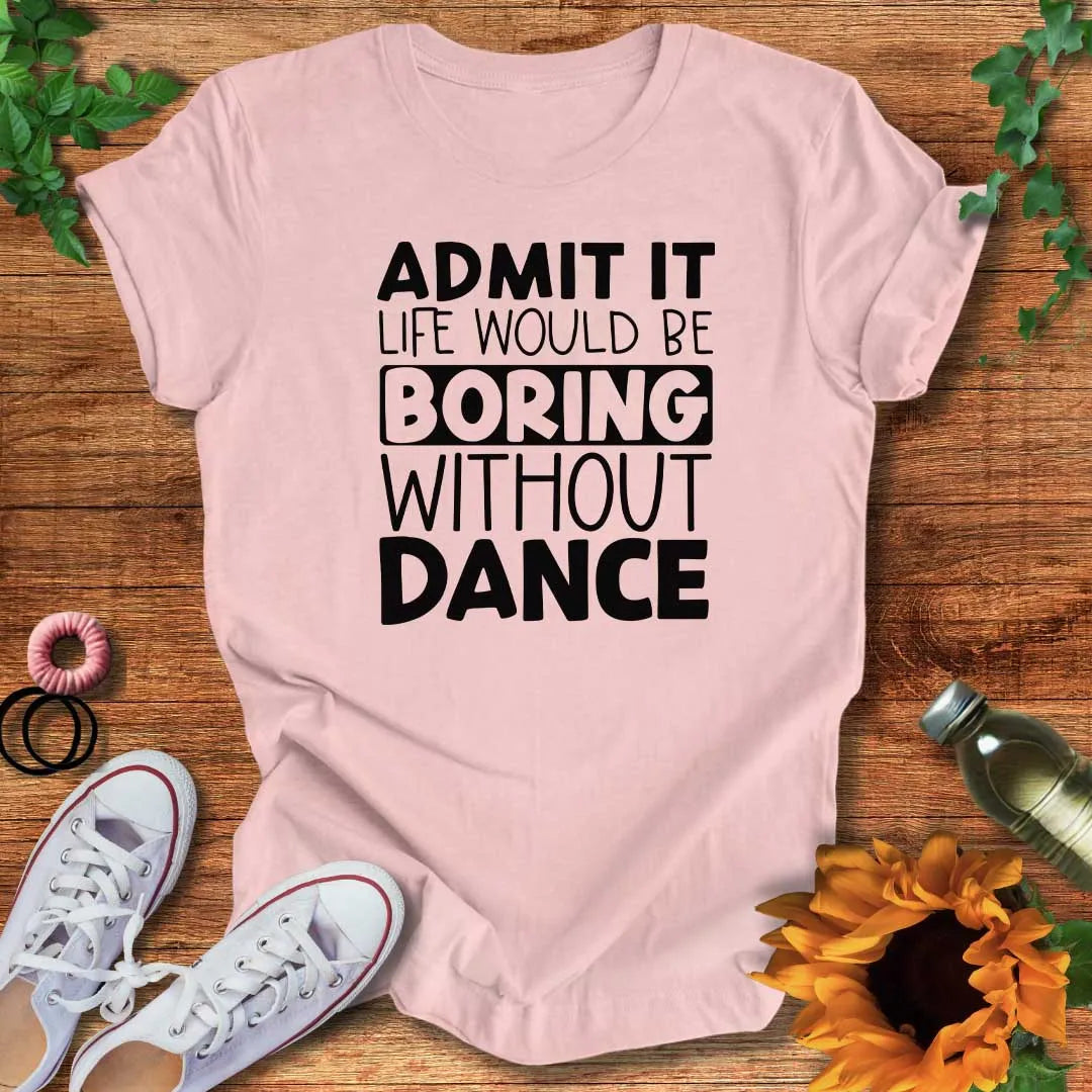 Boring Without Dance T-Shirt