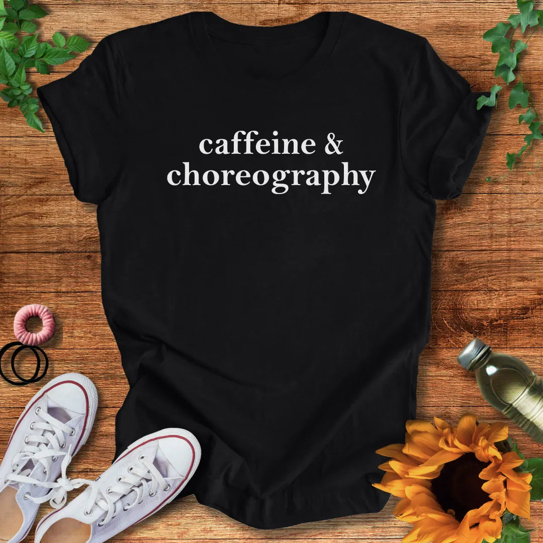 Caffeine and Choreography T-Shirt
