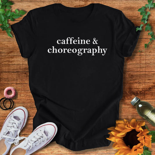Caffeine and Choreography T-Shirt