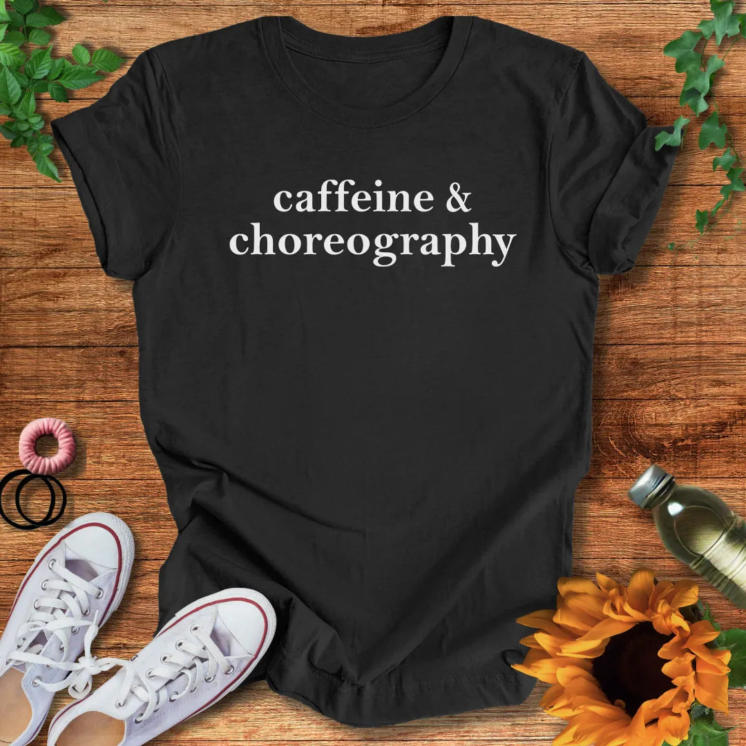 Caffeine and Choreography T-Shirt
