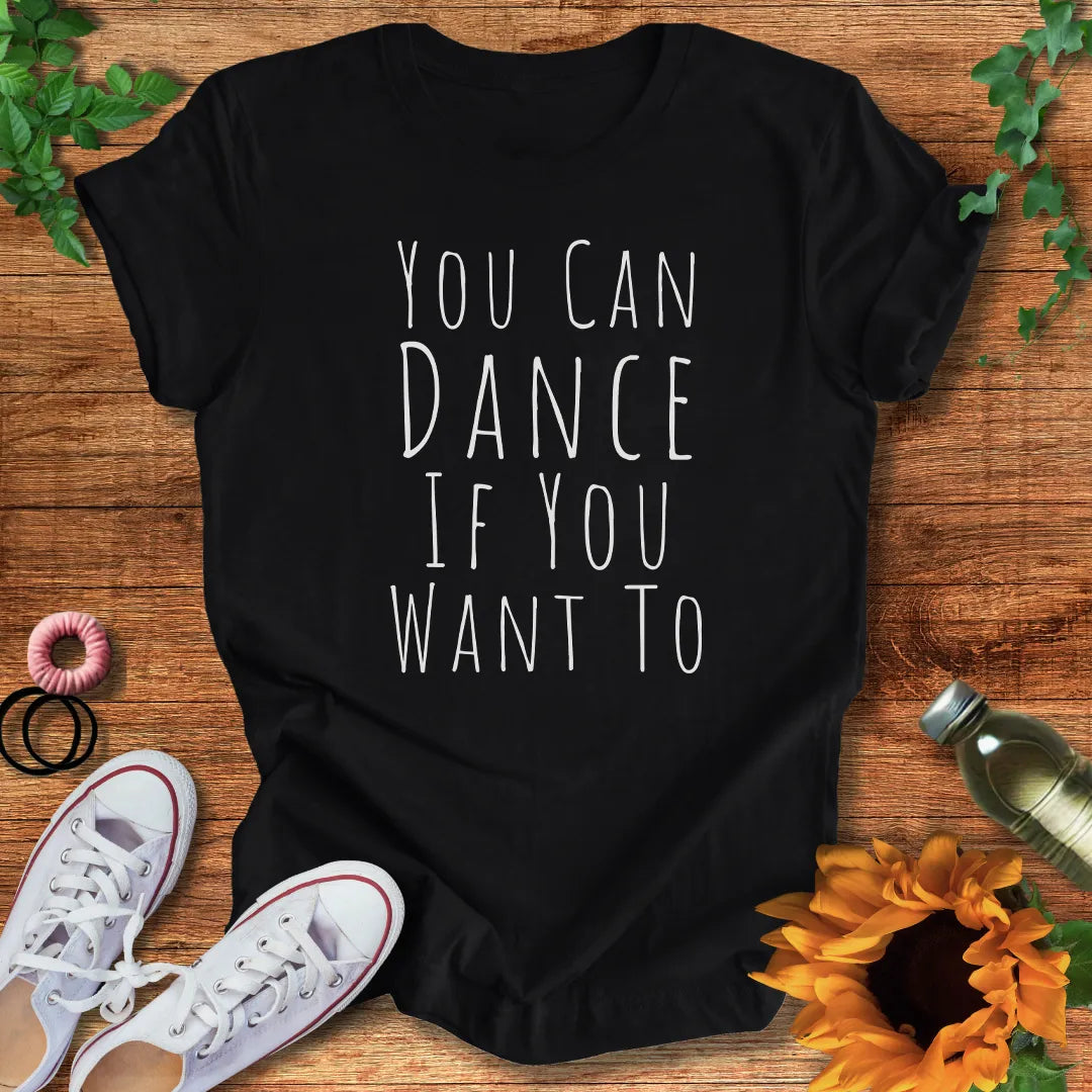Dance If You Want T-Shirt