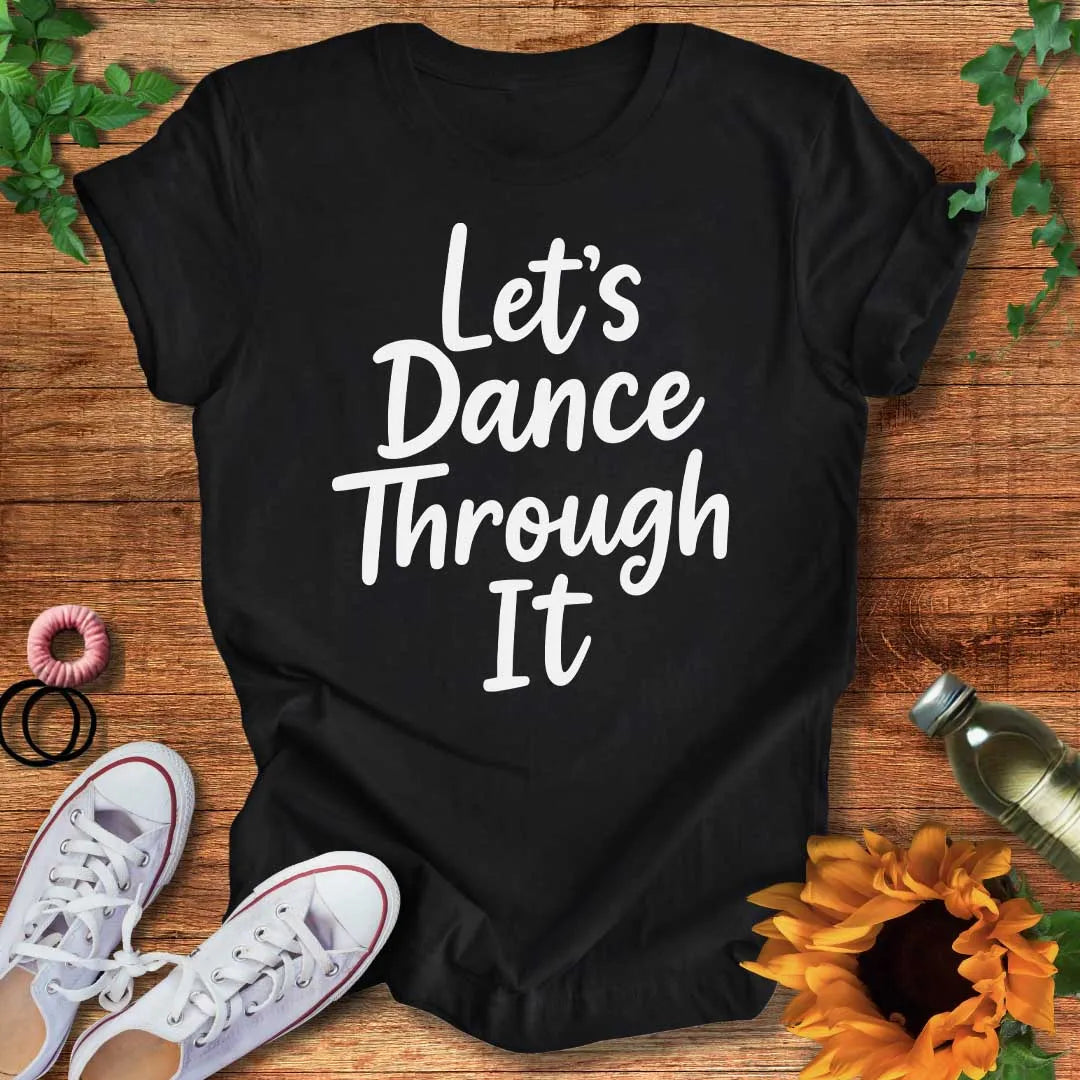 Dance Through It T-Shirt