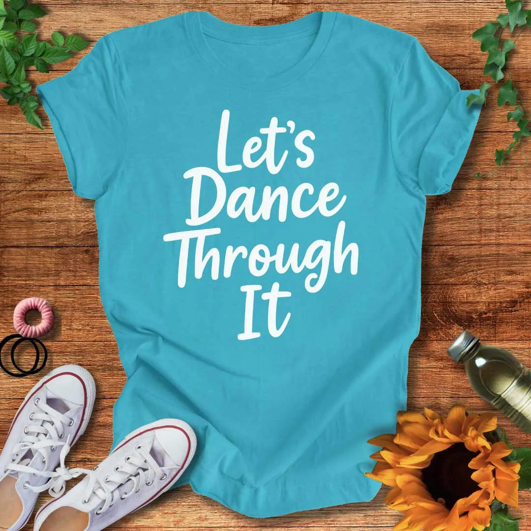 Dance Through It T-Shirt
