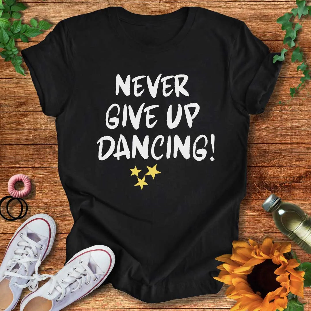 Never Give Up Dancing T-Shirt