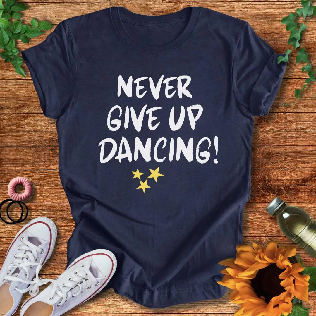 Never Give Up Dancing T-Shirt