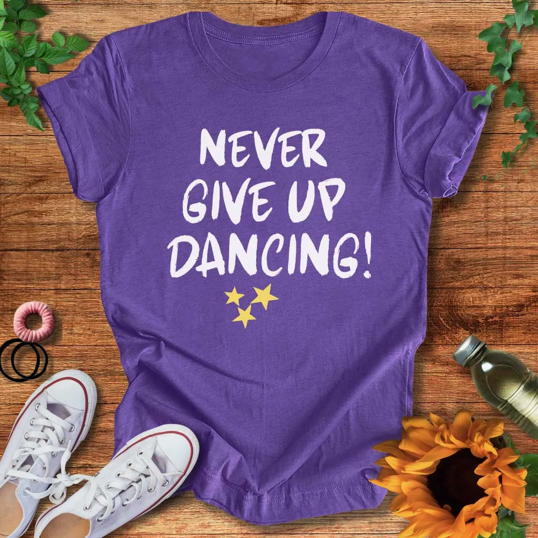Never Give Up Dancing T-Shirt