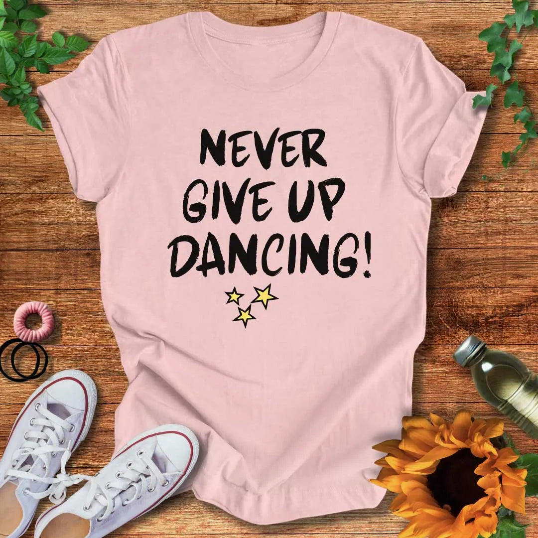 Never Give Up Dancing T-Shirt