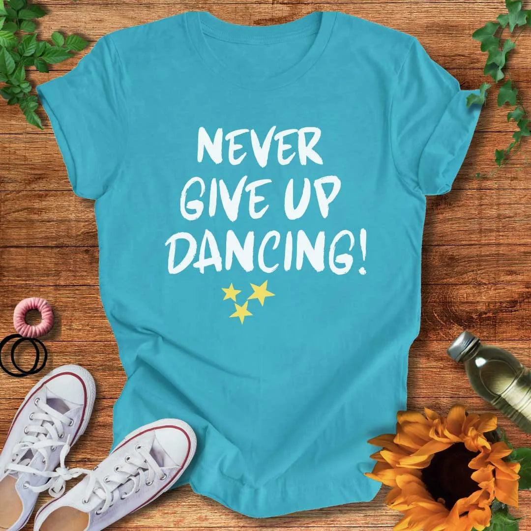 Never Give Up Dancing T-Shirt