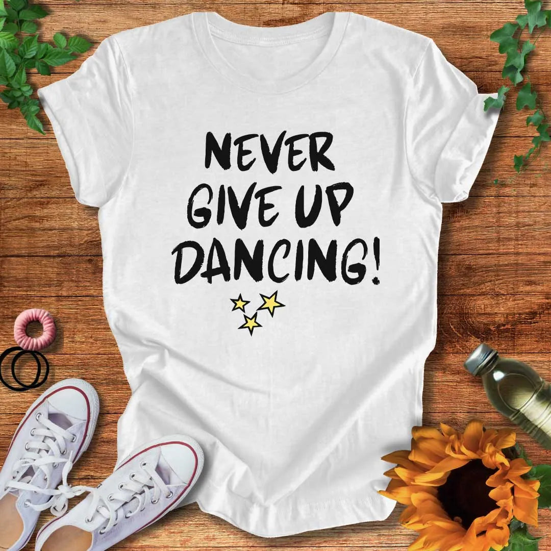 Never Give Up Dancing T-Shirt