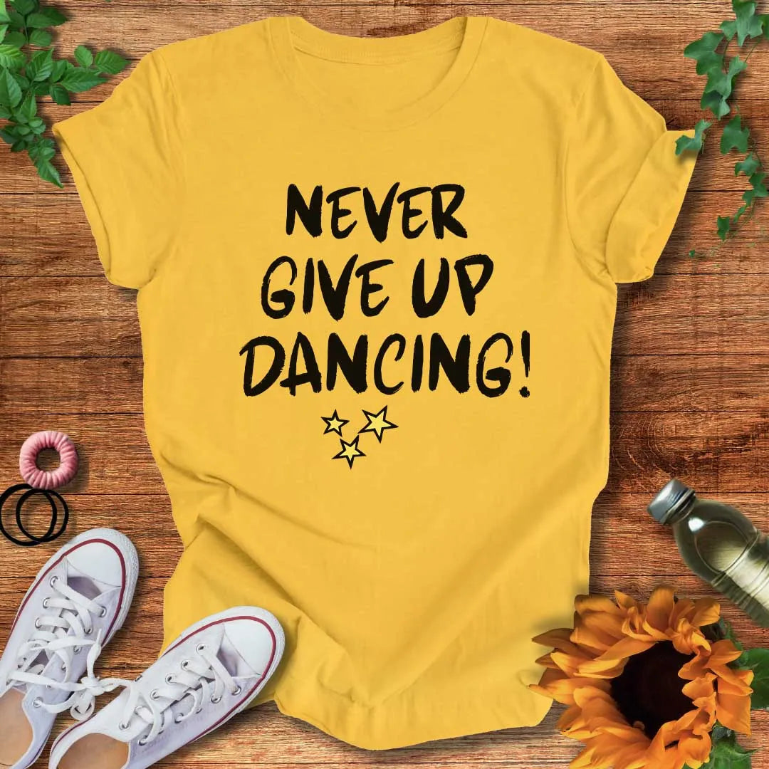Never Give Up Dancing T-Shirt