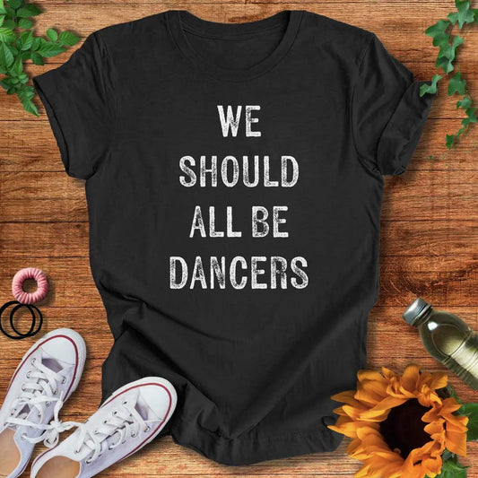 We Should All Be Dancers T-Shirt