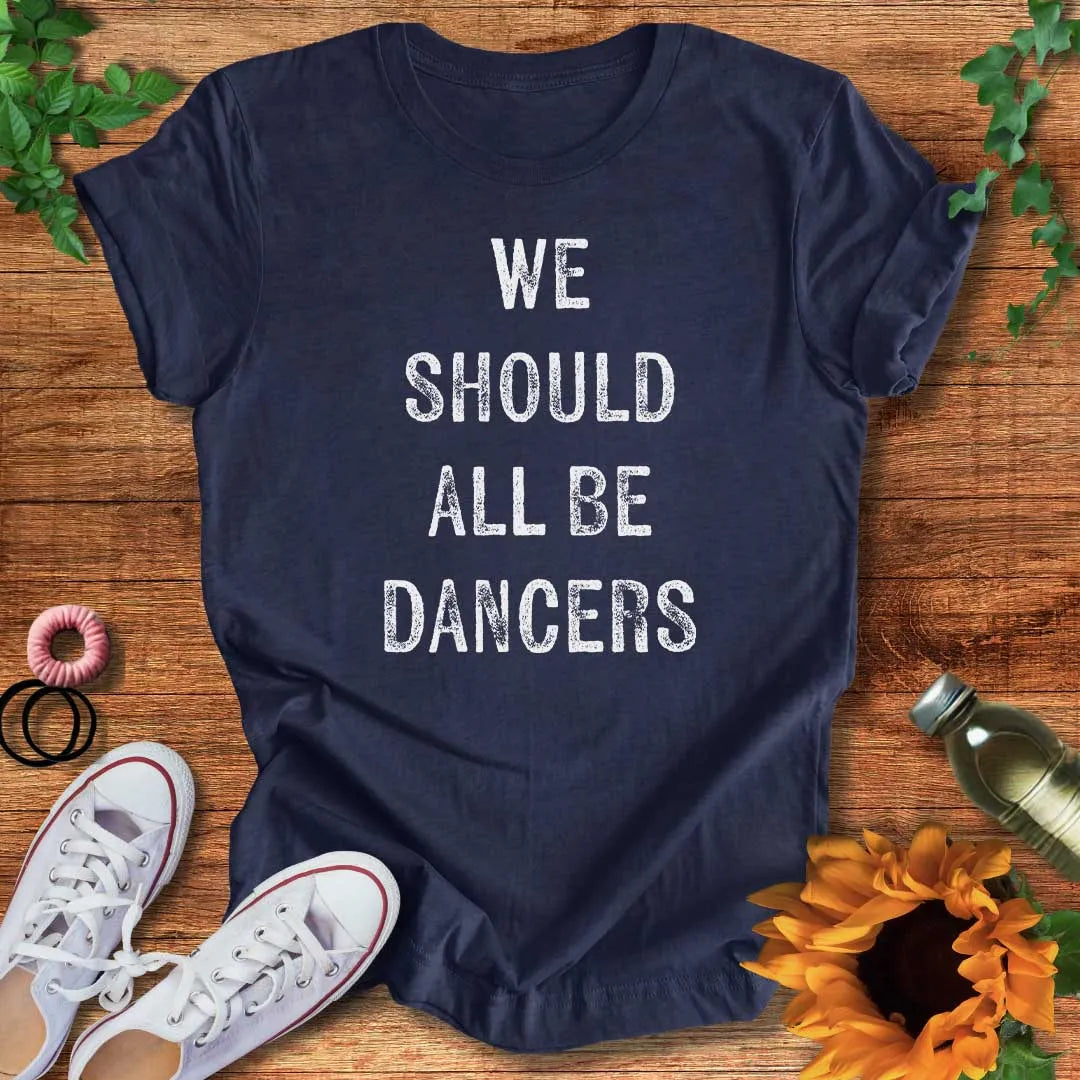 We Should All Be Dancers T-Shirt