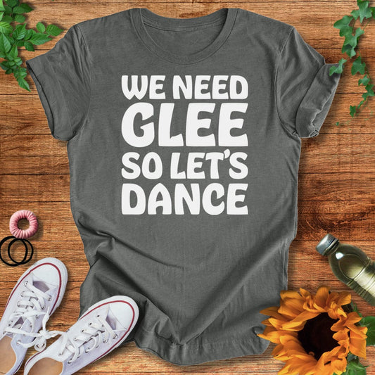 We Need Glee T-Shirt
