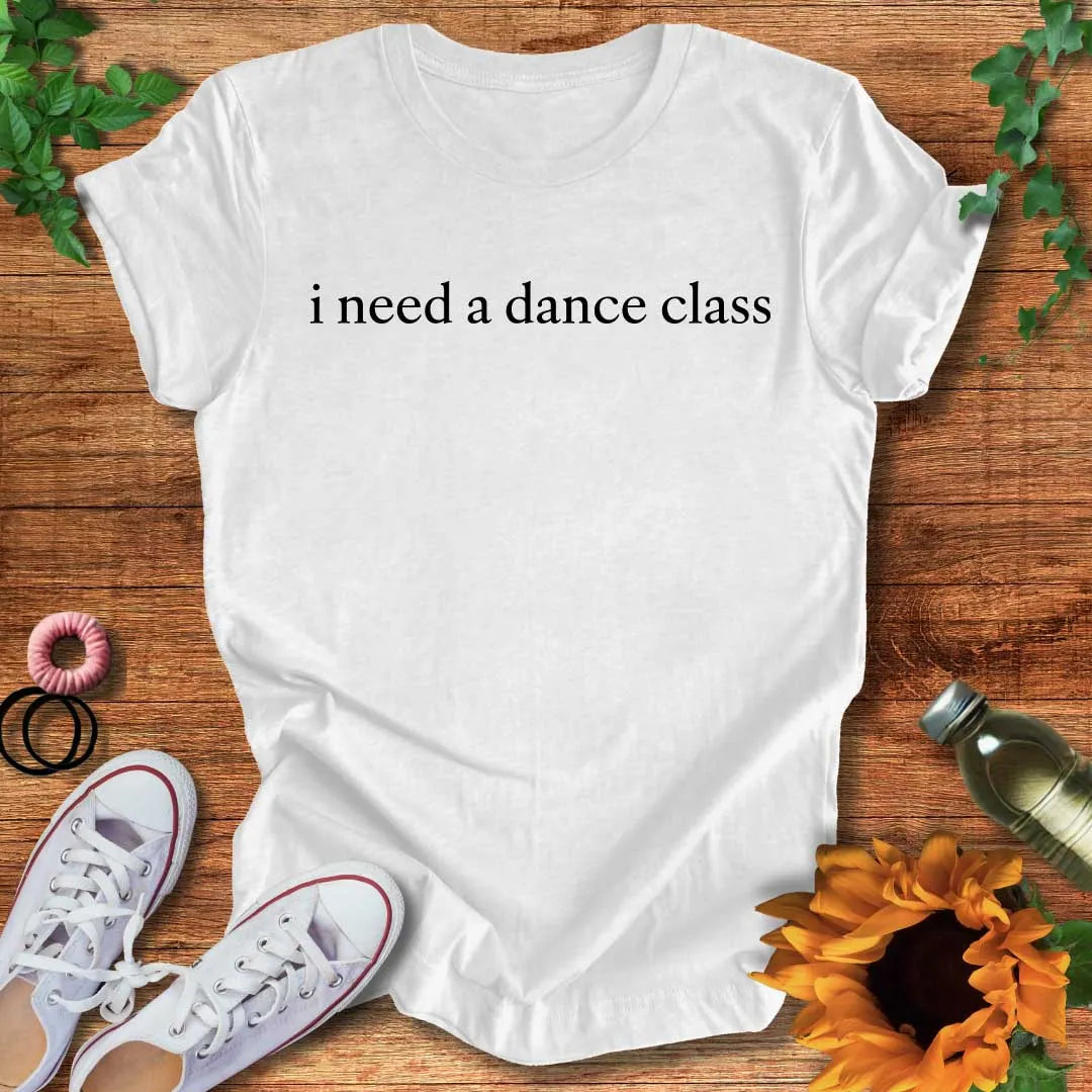 Dance Class Need T-Shirt