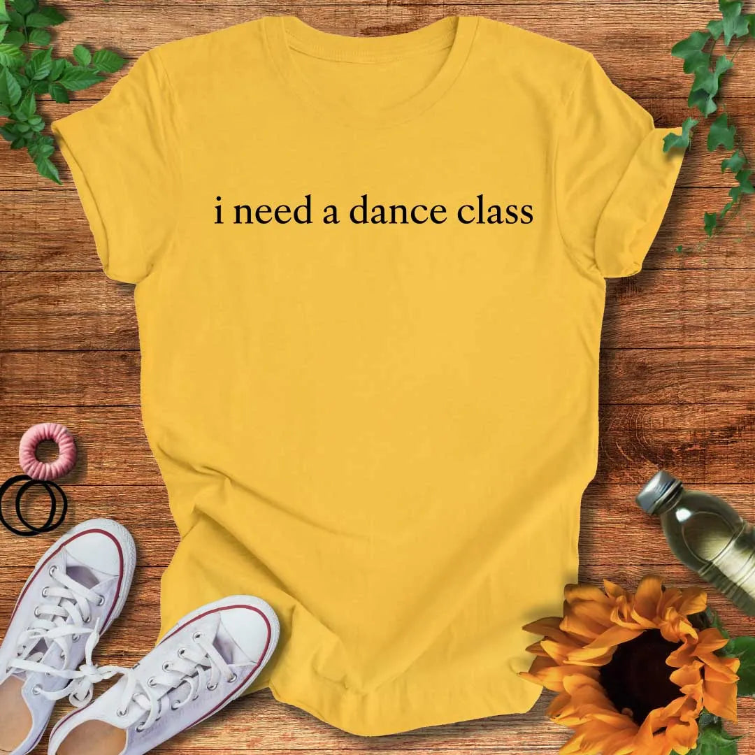 Dance Class Need T-Shirt